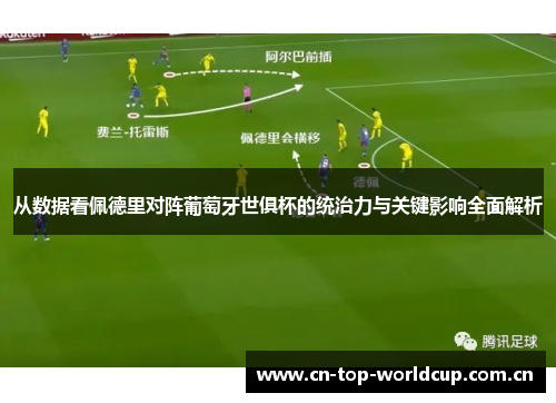 从数据看佩德里对阵葡萄牙世俱杯的统治力与关键影响全面解析 从数据看佩德里对阵葡萄牙世俱杯的统治力与关键影响全面解析